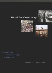 book The Politics of Small Things: The Power of the Powerless in Dark Times