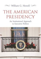 book The American Presidency: An Institutional Approach to Executive Politics