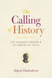 book The Calling of History: Sir Jadunath Sarkar and His Empire of Truth