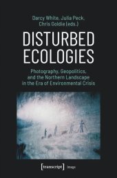 book Disturbed Ecologies: Photography, Geopolitics, and the Northern Landscape in the Era of Environmental Crisis