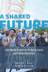 book A Shared Future: Faith-Based Organizing for Racial Equity and Ethical Democracy