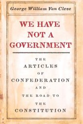 book We Have Not a Government: The Articles of Confederation and the Road to the Constitution