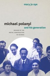 book Michael Polanyi and His Generation: Origins of the Social Construction of Science