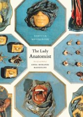 book The Lady Anatomist: The Life and Work of Anna Morandi Manzolini