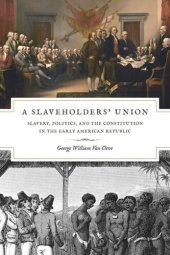 book A Slaveholders' Union: Slavery, Politics, and the Constitution in the Early American Republic