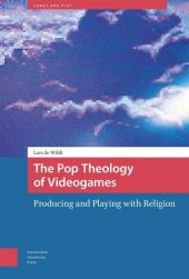 book The Pop Theology of Videogames: Producing and Playing with Religion