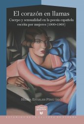 book El corazón en llamas.: Cuerpo y sensualidad en la poesía española escrita por las mujeres (1900-1968)