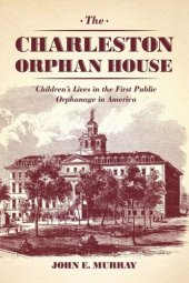 book The Charleston Orphan House: Children's Lives in the First Public Orphanage in America