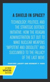 book A Shield in Space?: Technology, Politics, and the Strategic Defense Initiative : How the Reagan Administration Set Out to Make Nuclear Weapons impotent and Obsolete and Succumbed to the Fallacy of the Last Move