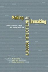 book Making and Unmaking Intellectual Property: Creative Production in Legal and Cultural Perspective