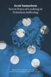 book Seven Ways of Looking at Pointless Suffering: What Philosophy Can Tell Us about the Hardest Mystery of All