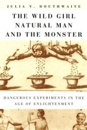 book The Wild Girl, Natural Man, and the Monster: Dangerous Experiments in the Age of Enlightenment