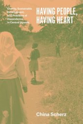 book Having People, Having Heart: Charity, Sustainable Development, and Problems of Dependence in Central Uganda