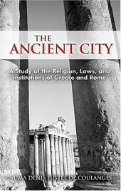 book The Ancient City: A Study of the Religion, Laws, and Institutions of Greece and Rome 