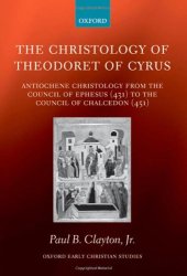 book The Christology of Theodoret of Cyrus: Antiochene Christology from the Council of Ephesus (431) to the Council of Chalcedon (451)