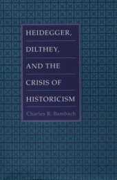 book Heidegger, Dilthey, and the Crisis of Historicism: History and Metaphysics in Heidegger, Dilthey, and the Neo-Kantians