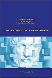 book The Legacy of Parmenides: Eleatic Monism and Later Presocratic Thought