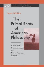 book The Primal Roots of American Philosophy:  Pragmatism, Phenomenology, and Native American Thought