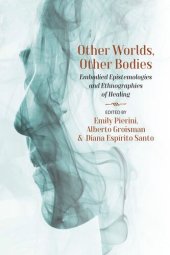 book Other Worlds, Other Bodies: Embodied Epistemologies and Ethnographies of Healing