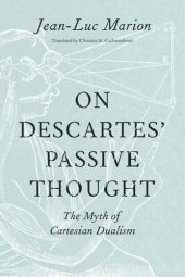 book On Descartes’ Passive Thought: The Myth of Cartesian Dualism