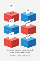 book How the States Shaped the Nation: American Electoral Institutions and Voter Turnout, 1920-2000