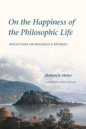 book On the Happiness of the Philosophic Life: Reflections on Rousseau's Rêveries in Two Books