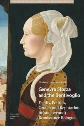 book Genevra Sforza and the Bentivoglio: Family, Politics, Gender and Reputation in (and beyond) Renaissance Bologna