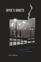 book Joyce's Ghosts: Ireland, Modernism, and Memory