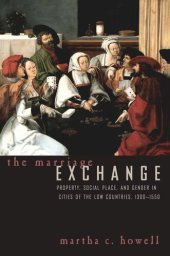 book The Marriage Exchange: Property, Social Place, and Gender in Cities of the Low Countries, 1300-1550