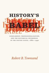 book History's Babel: Scholarship, Professionalization, and the Historical Enterprise in the United States, 1880 - 1940