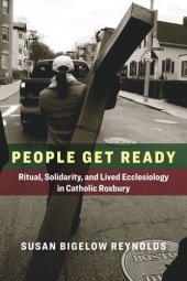 book People Get Ready: Ritual, Solidarity, and Lived Ecclesiology in Catholic Roxbury