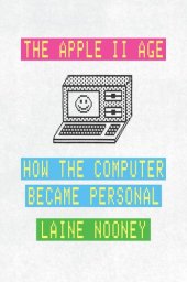 book The Apple II Age: How the Computer Became Personal