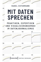 book Mit Daten sprechen: Praktiken, Expertisen und Visualisierungsmodi im Datenjournalismus