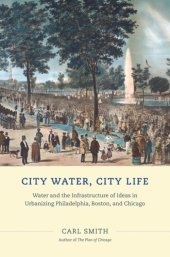 book City Water, City Life: Water and the Infrastructure of Ideas in Urbanizing Philadelphia, Boston, and Chicago