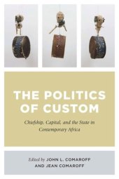 book The Politics of Custom: Chiefship, Capital, and the State in Contemporary Africa