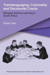 book Translanguaging, Coloniality and Decolonial Cracks: Bilingual Science Learning in South Africa