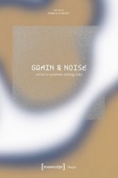 book Grain & Noise - Artists in Synthetic Biology Labs: Constructive Disturbances of Art in Science