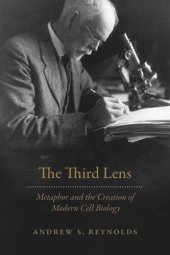 book The Third Lens: Metaphor and the Creation of Modern Cell Biology