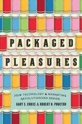 book Packaged Pleasures: How Technology and Marketing Revolutionized Desire