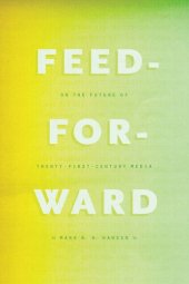 book Feed-Forward: On the Future of Twenty-First-Century Media