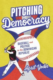 book Pitching Democracy: Baseball and Politics in the Dominican Republic