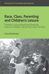 book Race, Class, Parenting and Children’s Leisure: Children’s Leisurescapes and Parenting Cultures in Middle-class British Indian Families