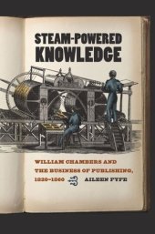 book Steam-Powered Knowledge: William Chambers and the Business of Publishing, 1820-1860
