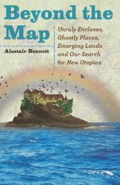 book Beyond the Map: Unruly Enclaves, Ghostly Places, Emerging Lands and Our Search for New Utopias