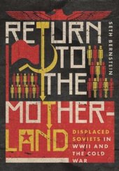 book Return to the Motherland: Displaced Soviets in WWII and the Cold War