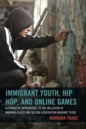 book Immigrant Youth, Hip Hop, and Online Games: Alternative Approaches to the Inclusion of Working-Class and Second Generation Migrant Teens