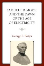 book Samuel F. B. Morse and the Dawn of the Age of Electricity