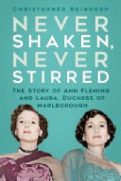 book Never Shaken, Never Stirred: The Story of Ann Fleming and Laura, Duchess of Marlborough