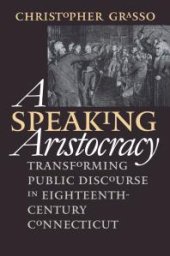 book A Speaking Aristocracy : Transforming Public Discourse in Eighteenth-Century Connecticut