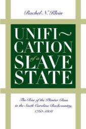 book Unification of a Slave State : The Rise of the Planter Class in the South Carolina Backcountry, 1760-1808